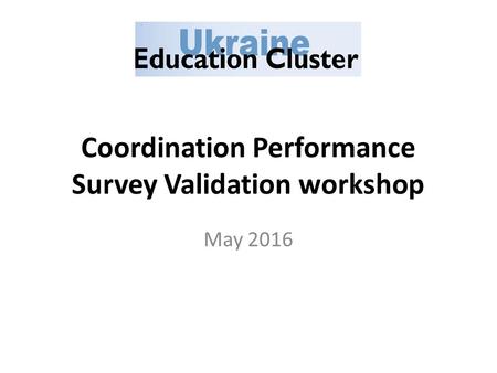 Coordination Performance Survey Validation workshop May 2016.