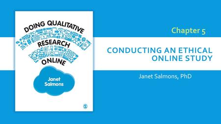CONDUCTING AN ETHICAL ONLINE STUDY Janet Salmons, PhD Chapter 5.