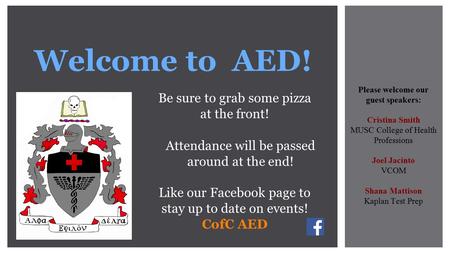 Welcome to AED! Be sure to grab some pizza at the front! Like our Facebook page to stay up to date on events! CofC AED Please welcome our guest speakers: