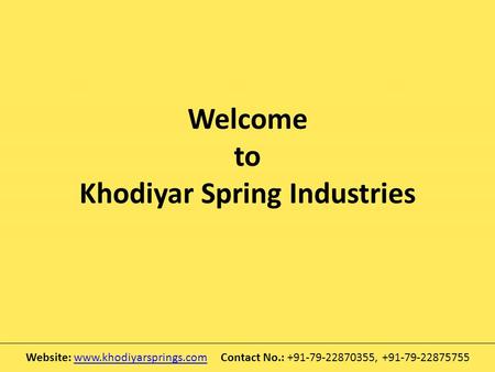 Welcome to Khodiyar Spring Industries Website:  Contact No.: +91-79-22870355, +91-79-22875755www.khodiyarsprings.com.