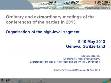 Organization of the high-level segment 9-10 May 2013 Geneva, Switzerland Laura Meszaros, Coordinator, High-level Segment, Secretariat of the Basel, Rotterdam.