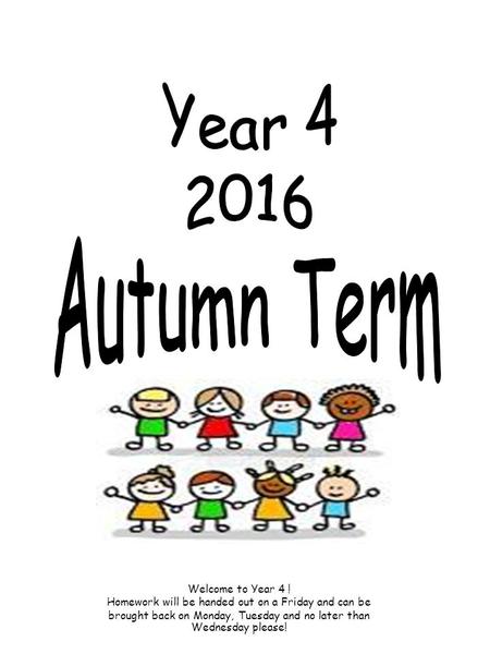 Welcome to Year 4 ! Homework will be handed out on a Friday and can be brought back on Monday, Tuesday and no later than Wednesday please!