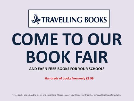 COME TO OUR BOOK FAIR AND EARN FREE BOOKS FOR YOUR SCHOOL* *Free books are subject to terms and conditions. Please contact your Book Fair Organiser or.