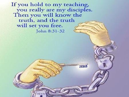 THE TRUTH WILL SET YOU FREE John 8:1-11, 31-36 Key Verse: 31,32 “To the Jews who had believed him, Jesus said, ‘If you hold to my teaching, you are really.