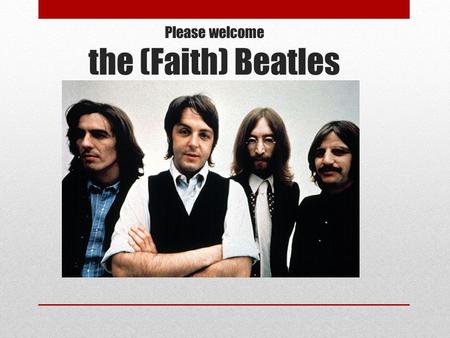 Please welcome the (Faith) Beatles. Values! School Values! Designed by James Smith - Year 8.