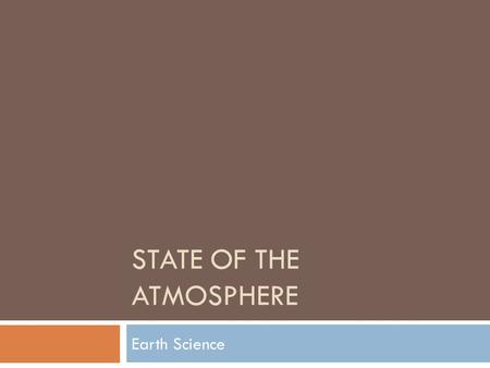 STATE OF THE ATMOSPHERE Earth Science. Temperature vs. Heat  NOT THE SAME THING!!  Temperature measures how fast or slow molecules move around (their.