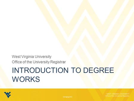 WEST VIRGINIA UNIVERSITY Office of the University Registrar INTRODUCTION TO DEGREE WORKS West Virginia University Office of the University Registrar v6.0.
