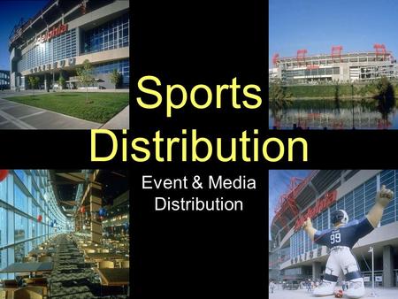 Sports Distribution Event & Media Distribution. Stadium as “Place” Sports – produced & consumed at same time.Sports – produced & consumed at same time.