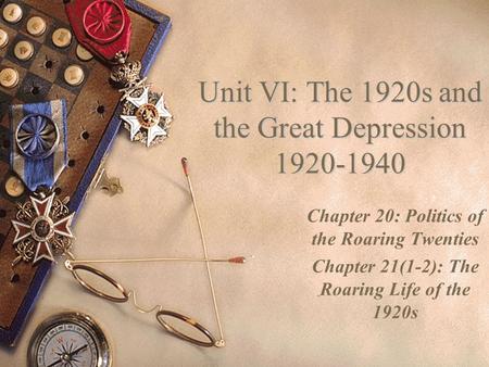 Unit VI: The 1920s and the Great Depression 1920-1940 Chapter 20: Politics of the Roaring Twenties Chapter 21(1-2): The Roaring Life of the 1920s.