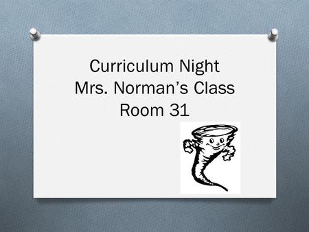 Curriculum Night Mrs. Norman’s Class Room 31. Reading O Integrated with all other content areas O 50% Fiction, 50% Non-fiction O Literature units include.