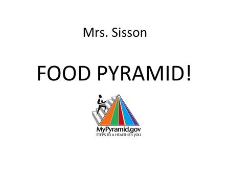 Mrs. Sisson FOOD PYRAMID! What are the Five Food Groups? Check out this worksheet. Can you fill in the blanks? » Click here Click here » Click here if.