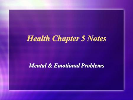 Health Chapter 5 Notes Mental & Emotional Problems.