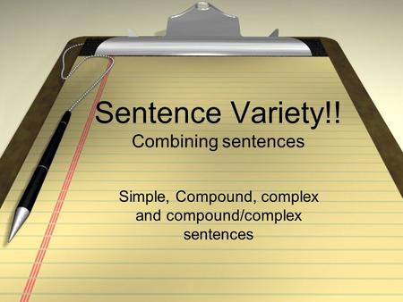 Sentence Variety!! Combining sentences Simple, Compound, complex and compound/complex sentences.