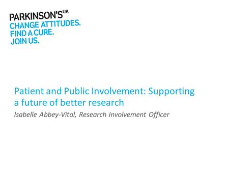 Patient and Public Involvement: Supporting a future of better research Isabelle Abbey-Vital, Research Involvement Officer.