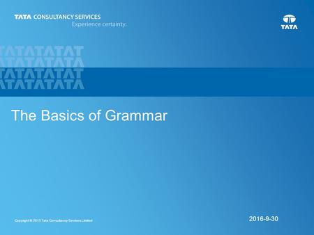 1 Copyright © 2013 Tata Consultancy Services Limited 9/30/2016 The Basics of Grammar.