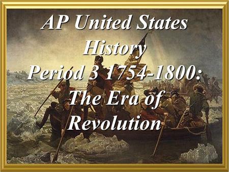 AP United States History Period 3 1754-1800: The Era of Revolution.