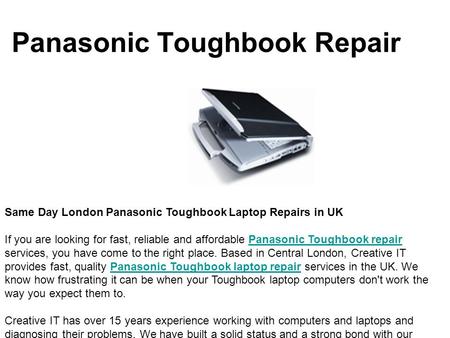 Panasonic Toughbook Repair Same Day London Panasonic Toughbook Laptop Repairs in UK If you are looking for fast, reliable and affordable Panasonic Toughbook.