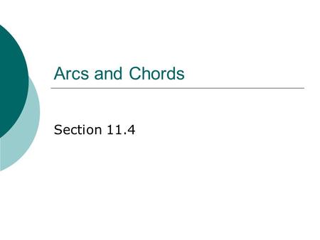 Arcs and Chords Section 11.4. Goal  Use properties of chords of circles.