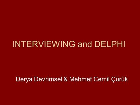 INTERVIEWING and DELPHI Derya Devrimsel & Mehmet Cemil Çürük.