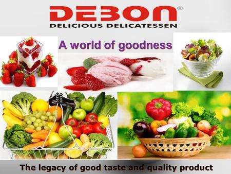 A world of goodness The legacy of good taste and quality product.