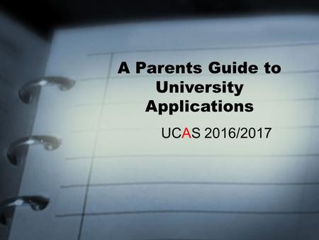 A Parents Guide to University Applications UCAS 2016/2017.