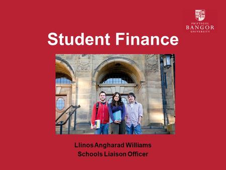 Student Finance Llinos Angharad Williams Schools Liaison Officer.