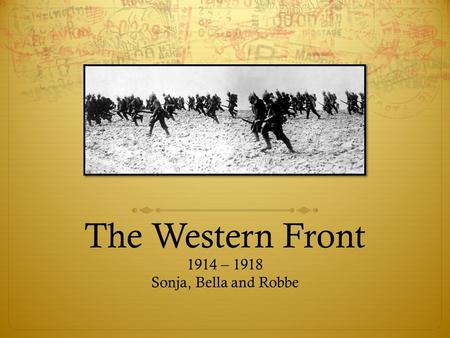 The Western Front 1914 – 1918 Sonja, Bella and Robbe.