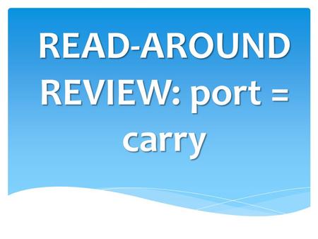 READ-AROUND REVIEW: port = carry.  What is the root that means carry?
