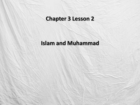 Chapter 3 Lesson 2 Islam and Muhammad. Islamic Beliefs, Practices, and Law The Qur’an and the Sunnah Muslims found guidance on how to live their lives.