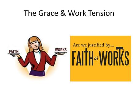 The Grace & Work Tension. Sheep and Goats Matt 25 Seems to teach that we are saved by works – not by grace via faith. But consider the context: Matt.