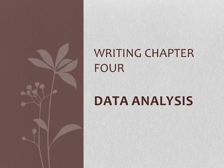DATA ANALYSIS WRITING CHAPTER FOUR. Chapter Four, Data Analysis, is the section of the thesis for the action research study that provides the reader with.