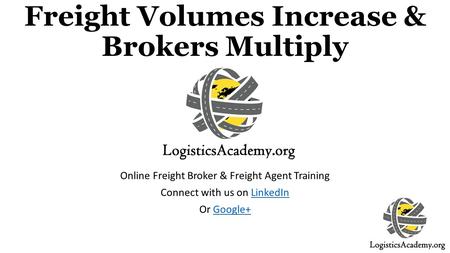 Freight Volumes Increase & Brokers Multiply Online Freight Broker & Freight Agent Training Connect with us on LinkedInLinkedIn Or Google+Google+