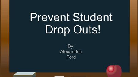 Prevent Student Drop Outs! By: Alexandria Ford. Drop Out Rates National Rates o Overall Rate- 28% o Whites- 22% o Blacks- 42% o Hispanics- 43% o American.
