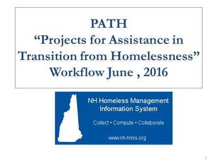PATH “Projects for Assistance in Transition from Homelessness” Workflow June, 2016 1.
