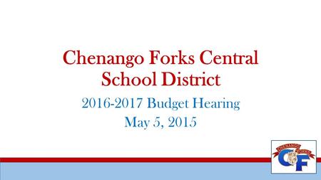 Chenango Forks Central School District 2016-2017 Budget Hearing May 5, 2015.