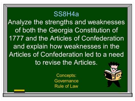 SS8H4a Analyze the strengths and weaknesses of both the Georgia Constitution of 1777 and the Articles of Confederation and explain how weaknesses in the.