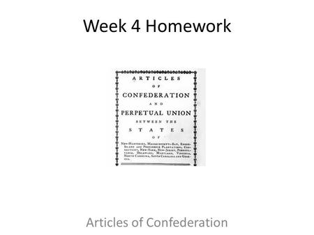 Week 4 Homework Articles of Confederation. Do Not Copy This Slide By the end of this presentation you should be able to… 1.Identify strengths of the Articles.