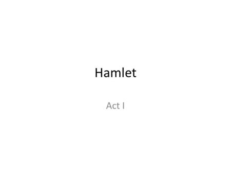 Hamlet Act I. Scene 1 Setting: dark, dreary, cold Location: Guard platform at Elsinore Ghost has appeared two nights previously Appears this night also.