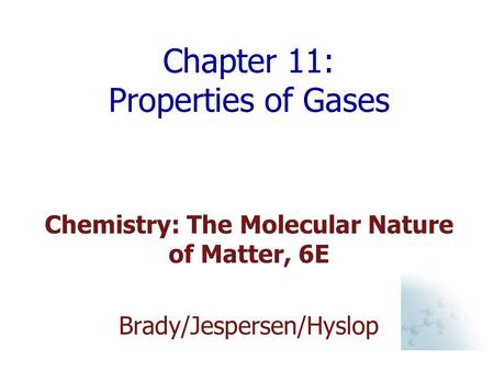 Chapter 11: Properties of Gases Chemistry: The Molecular Nature of Matter, 6E Brady/Jespersen/Hyslop.