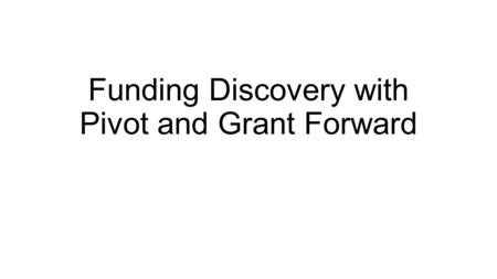 Funding Discovery with Pivot and Grant Forward. Icebreaker Name, Department What’s one thing you’d like to get out of this workshop? Examples: I have.