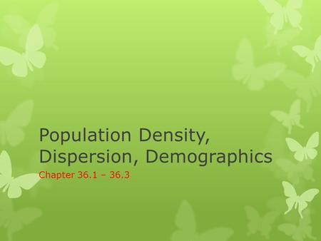 Population Density, Dispersion, Demographics Chapter 36.1 – 36.3.