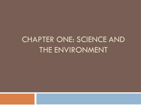 CHAPTER ONE: SCIENCE AND THE ENVIRONMENT. Section One: Understanding Our Environment  Environmental Science: the study of the impact of humans on the.