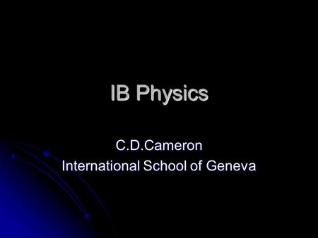 IB Physics C.D.Cameron International School of Geneva.