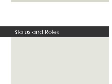 Status and Roles. Learning Target: Today I will identify Statuses and Roles that I hold in society So I can understand my positions in society and how.