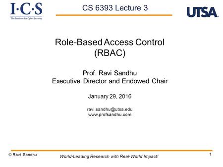 1 Role-Based Access Control (RBAC) Prof. Ravi Sandhu Executive Director and Endowed Chair January 29, 2016  © Ravi.