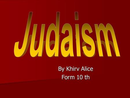 By Khirv Alice Form 10 th. Judaism is one of the major religious traditions. It is the oldest of the world’s four great religions. This religion originated.