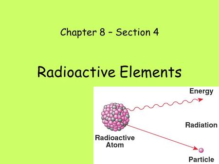 Chapter 8 – Section 4 Radioactive Elements. Nuclear Reactions Some elements can change into other elements, like uranium thorium, or carbon nitrogen This.