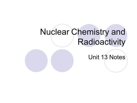 Nuclear Chemistry and Radioactivity Unit 13 Notes.