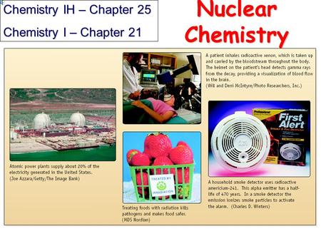 Nuclear Chemistry Chemistry IH – Chapter 25 Chemistry I – Chapter 21.