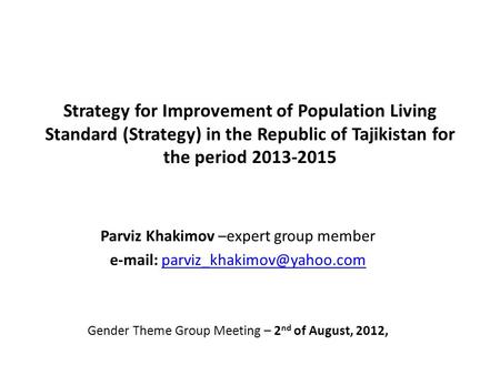 Strategy for Improvement of Population Living Standard (Strategy) in the Republic of Tajikistan for the period 2013-2015 Parviz Khakimov –expert group.